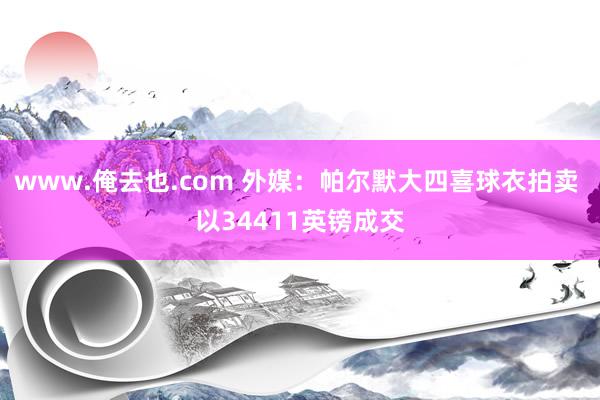 www.俺去也.com 外媒:帕尔默大四喜球衣拍卖 以34411英镑成交