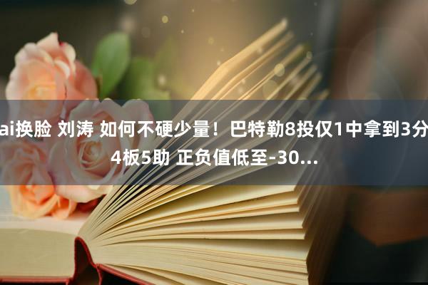 ai换脸 刘涛 如何不硬少量！巴特勒8投仅1中拿到3分4板5助 正负值低至-30...