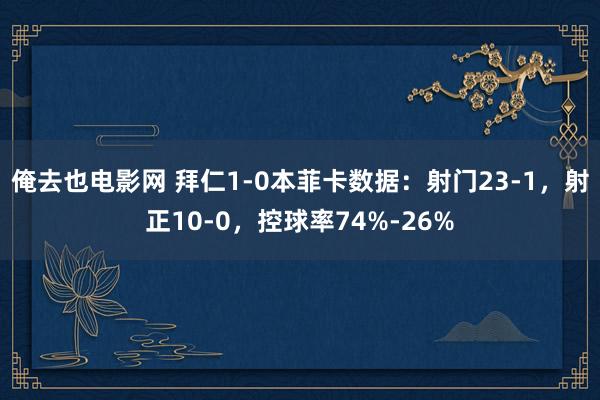俺去也电影网 拜仁1-0本菲卡数据：射门23-1，射正10-0，控球率74%-26%