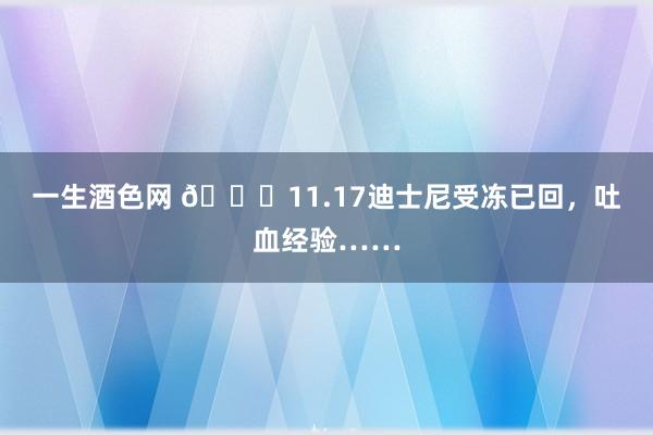 一生酒色网 📍11.17迪士尼受冻已回,吐血经验……