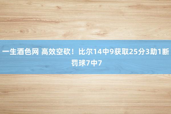 一生酒色网 高效空砍！比尔14中9获取25分3助1断 罚球7中7