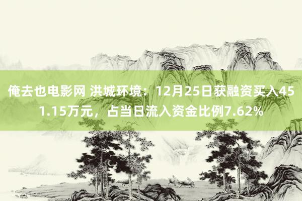 俺去也电影网 洪城环境：12月25日获融资买入451.15万元，占当日流入资金比例7.62%